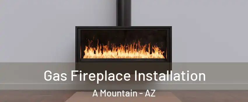Gas Fireplace Installation A Mountain - AZ