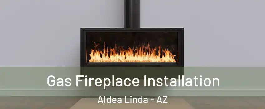 Gas Fireplace Installation Aldea Linda - AZ