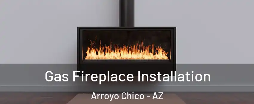 Gas Fireplace Installation Arroyo Chico - AZ
