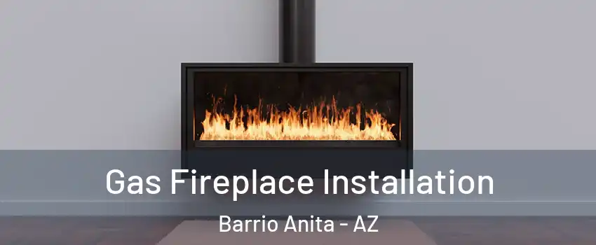 Gas Fireplace Installation Barrio Anita - AZ