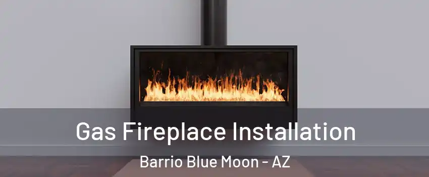 Gas Fireplace Installation Barrio Blue Moon - AZ