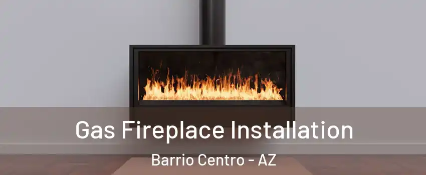 Gas Fireplace Installation Barrio Centro - AZ