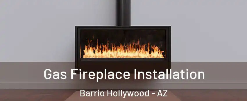 Gas Fireplace Installation Barrio Hollywood - AZ