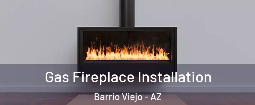 Gas Fireplace Installation Barrio Viejo - AZ