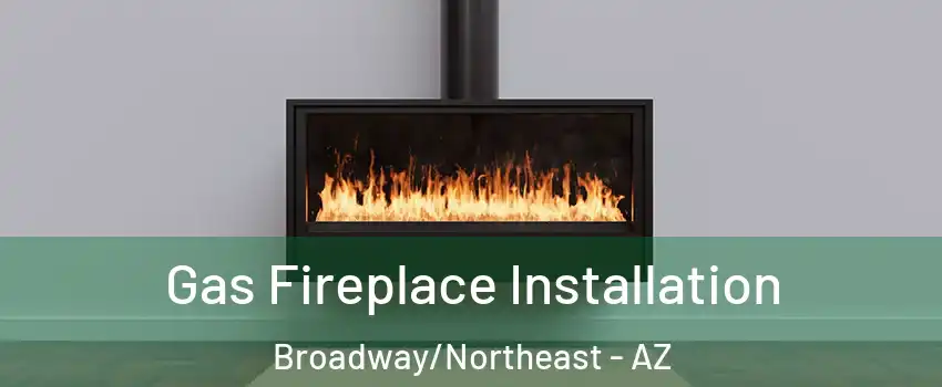 Gas Fireplace Installation Broadway/Northeast - AZ