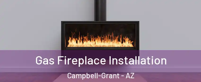 Gas Fireplace Installation Campbell-Grant - AZ