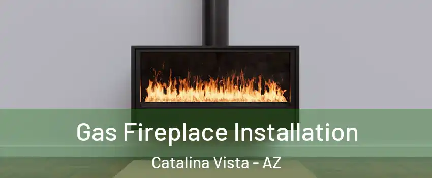 Gas Fireplace Installation Catalina Vista - AZ