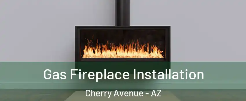 Gas Fireplace Installation Cherry Avenue - AZ