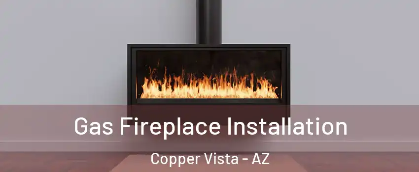 Gas Fireplace Installation Copper Vista - AZ