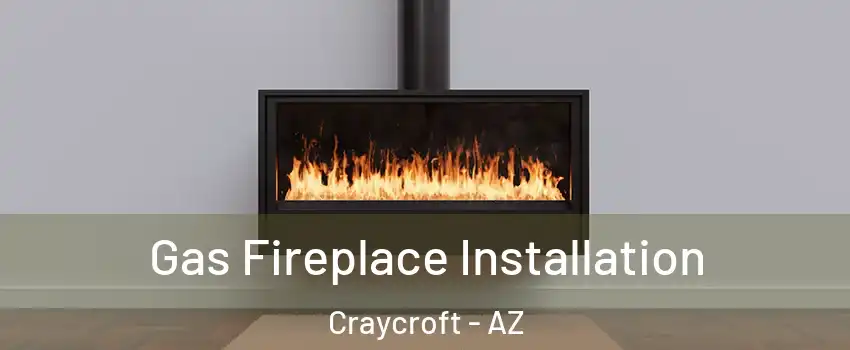 Gas Fireplace Installation Craycroft - AZ