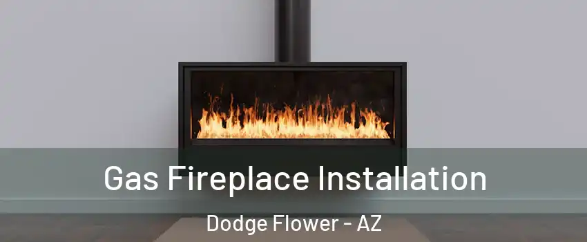 Gas Fireplace Installation Dodge Flower - AZ