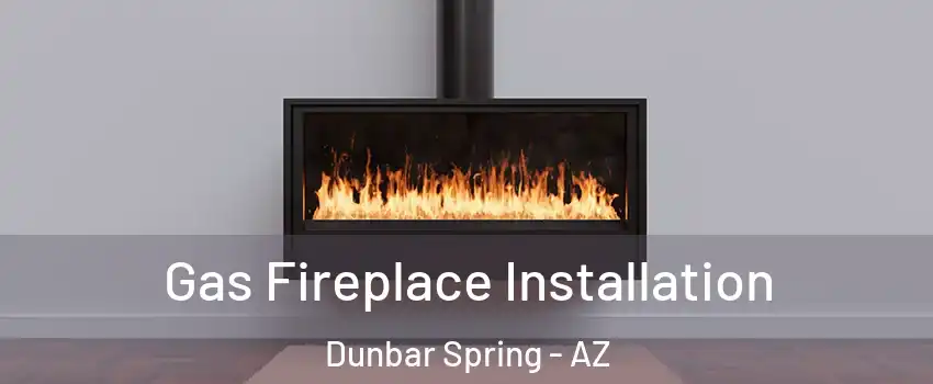 Gas Fireplace Installation Dunbar Spring - AZ
