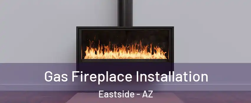 Gas Fireplace Installation Eastside - AZ