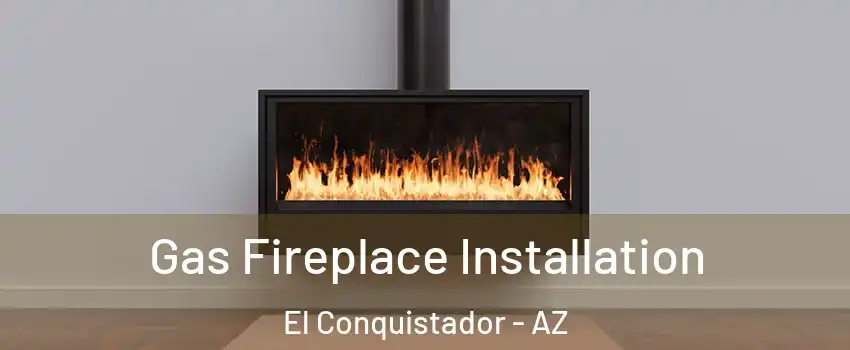 Gas Fireplace Installation El Conquistador - AZ