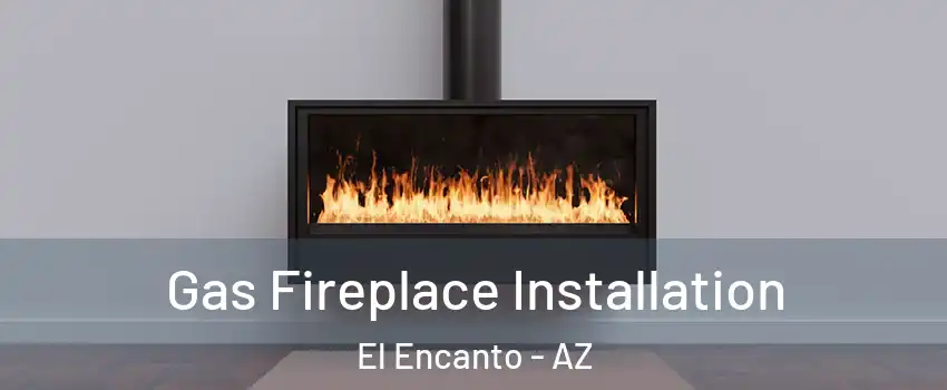 Gas Fireplace Installation El Encanto - AZ