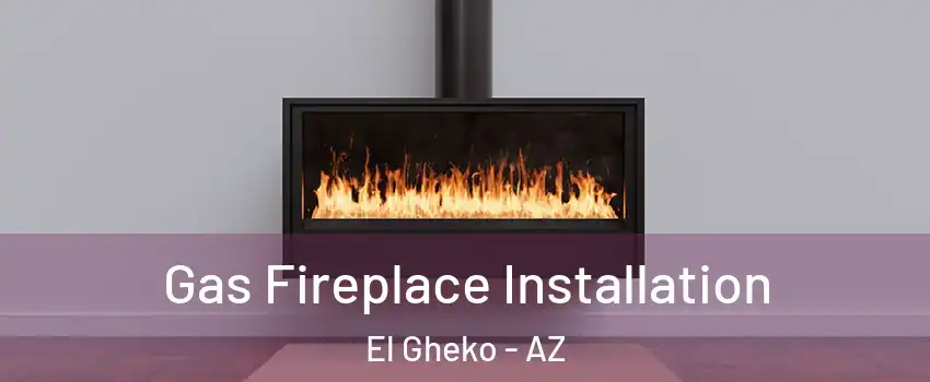 Gas Fireplace Installation El Gheko - AZ