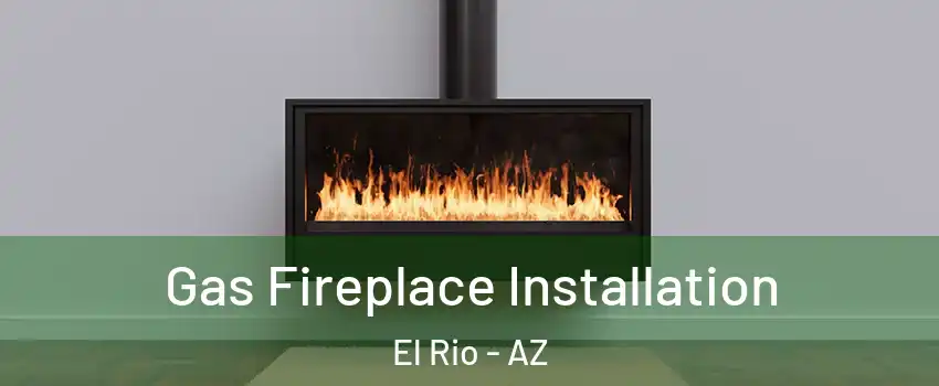 Gas Fireplace Installation El Rio - AZ