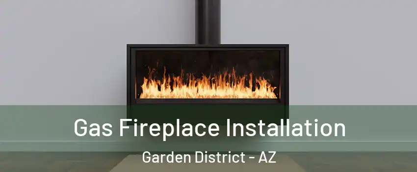 Gas Fireplace Installation Garden District - AZ