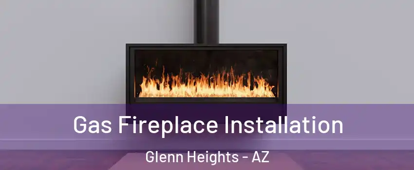 Gas Fireplace Installation Glenn Heights - AZ