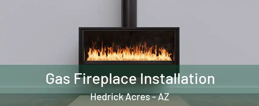 Gas Fireplace Installation Hedrick Acres - AZ
