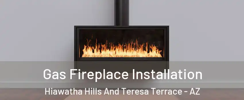 Gas Fireplace Installation Hiawatha Hills And Teresa Terrace - AZ