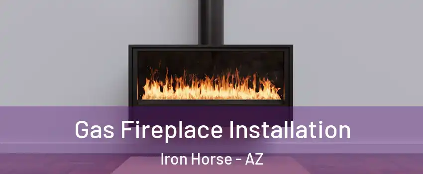 Gas Fireplace Installation Iron Horse - AZ