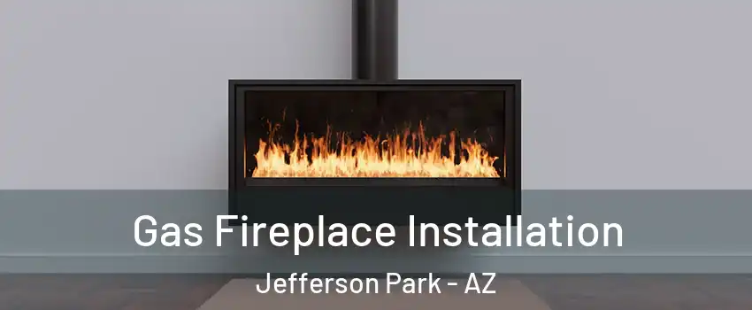 Gas Fireplace Installation Jefferson Park - AZ