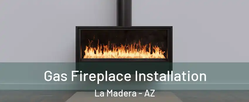 Gas Fireplace Installation La Madera - AZ