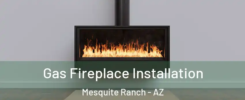 Gas Fireplace Installation Mesquite Ranch - AZ