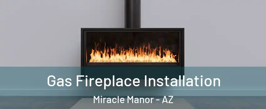 Gas Fireplace Installation Miracle Manor - AZ