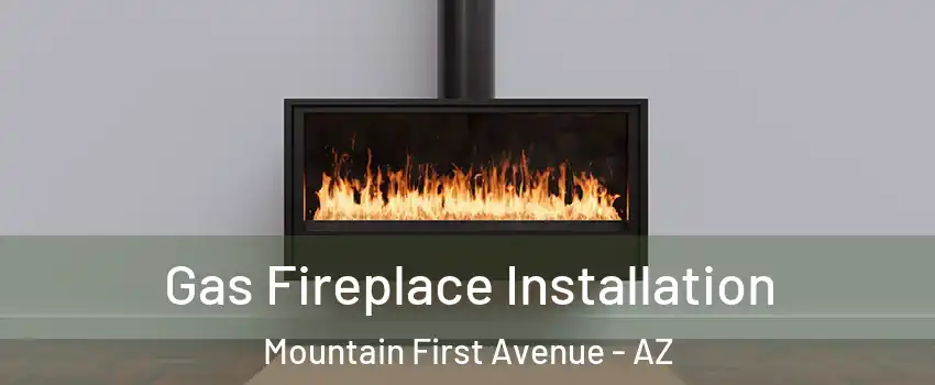 Gas Fireplace Installation Mountain First Avenue - AZ