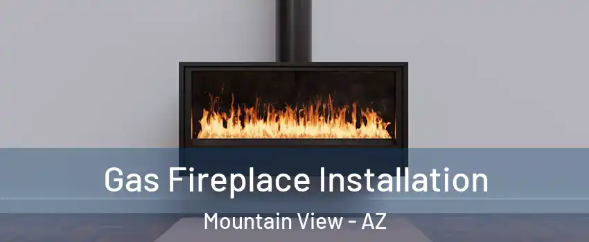 Gas Fireplace Installation Mountain View - AZ