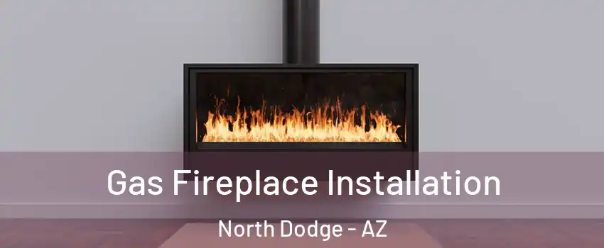 Gas Fireplace Installation North Dodge - AZ