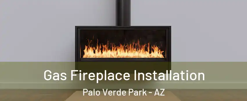 Gas Fireplace Installation Palo Verde Park - AZ