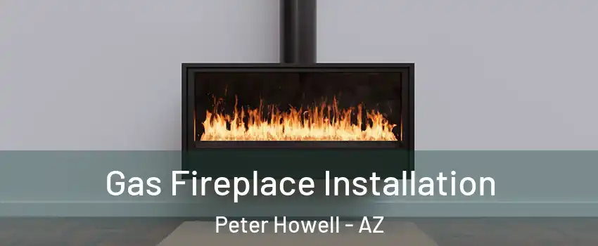 Gas Fireplace Installation Peter Howell - AZ