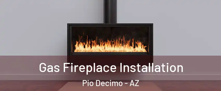 Gas Fireplace Installation Pio Decimo - AZ