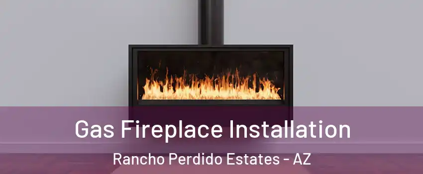 Gas Fireplace Installation Rancho Perdido Estates - AZ