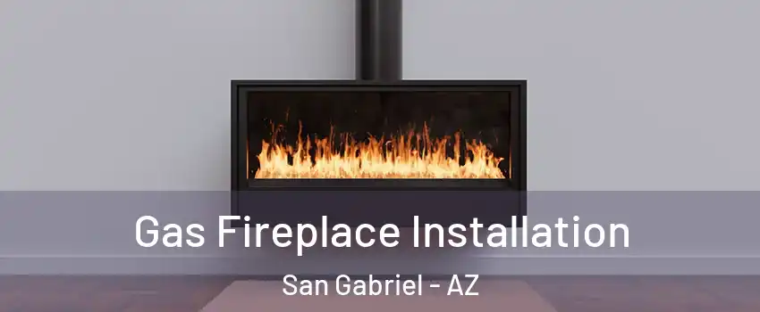 Gas Fireplace Installation San Gabriel - AZ