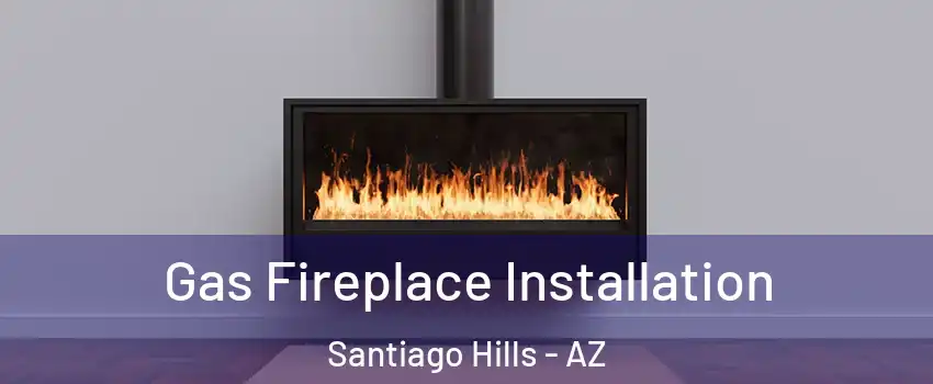 Gas Fireplace Installation Santiago Hills - AZ