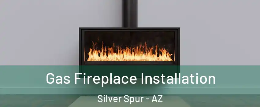 Gas Fireplace Installation Silver Spur - AZ