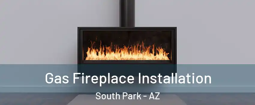 Gas Fireplace Installation South Park - AZ