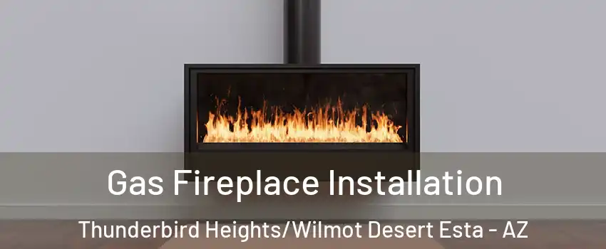 Gas Fireplace Installation Thunderbird Heights/Wilmot Desert Esta - AZ