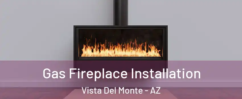 Gas Fireplace Installation Vista Del Monte - AZ