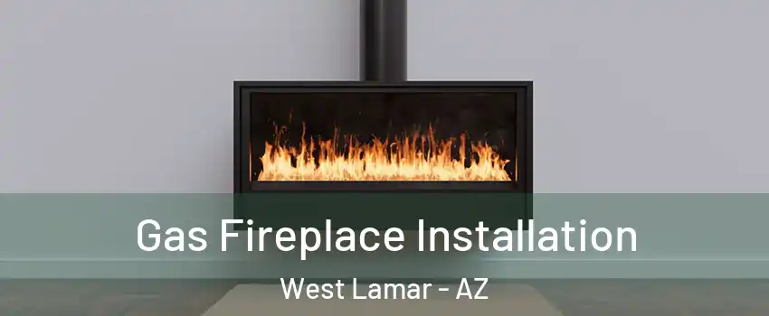 Gas Fireplace Installation West Lamar - AZ