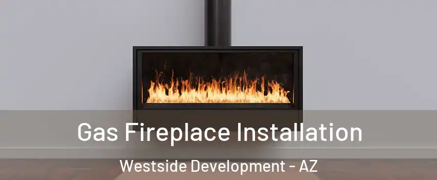 Gas Fireplace Installation Westside Development - AZ