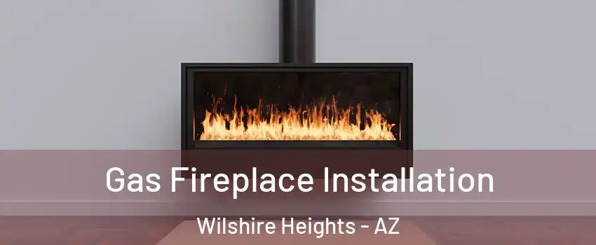 Gas Fireplace Installation Wilshire Heights - AZ