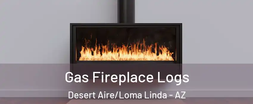 Gas Fireplace Logs Desert Aire/Loma Linda - AZ