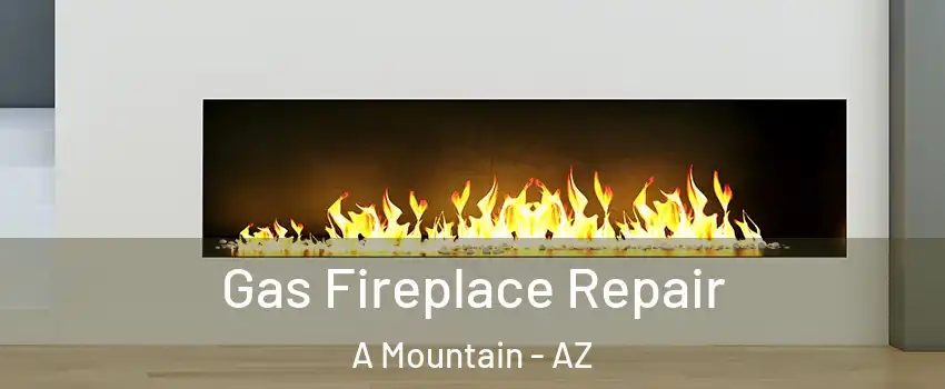 Gas Fireplace Repair A Mountain - AZ