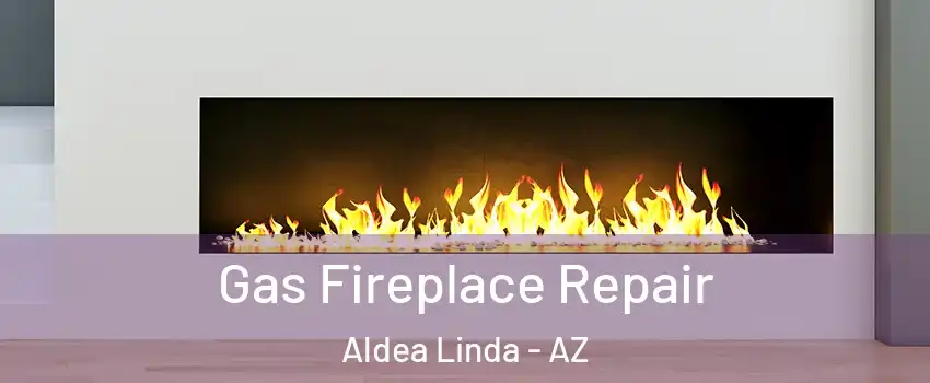 Gas Fireplace Repair Aldea Linda - AZ