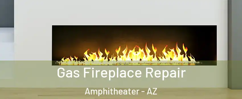 Gas Fireplace Repair Amphitheater - AZ